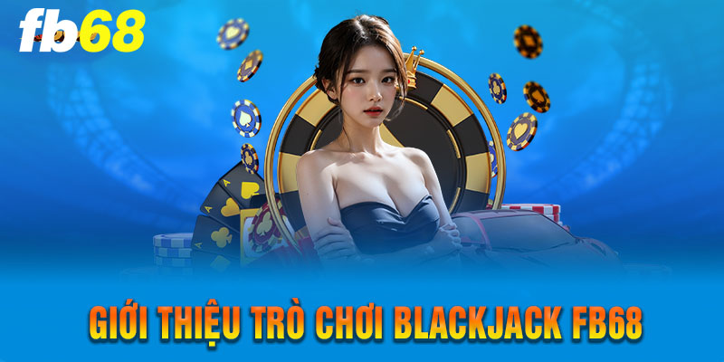 Giới thiệu trò chơi blackjack FB68