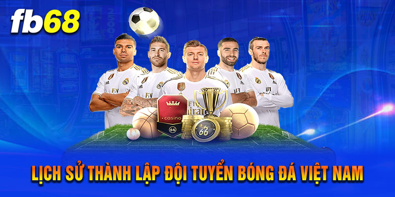 Lịch Sử Thành Lập Đội Tuyển Bóng Đá Quốc Gia Việt Nam