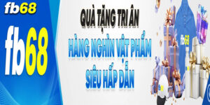 Nội dung thể lệ chương trình quà tặng tri ân của FB68