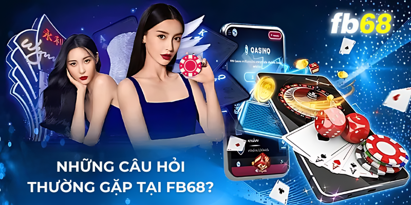 Chuyên mục câu hỏi thường gặp tại kênh giải trí FB68