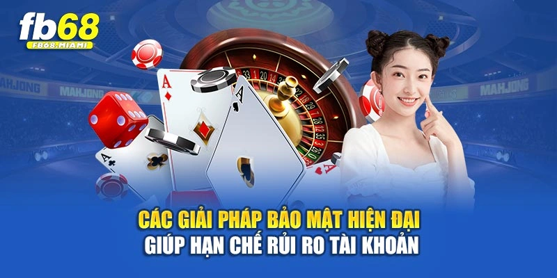 Các giải pháp bảo mật hiện đại giúp hạn chế rủi ro tài khoản