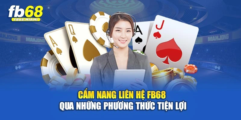 Cẩm nang liên hệ Fb68 qua những phương thức tiện lợi