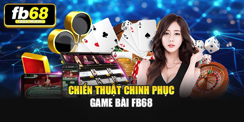Chiến thuật chinh phục Game bài Fb68