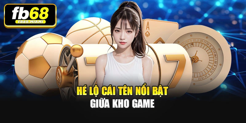 Hé lộ cái tên nổi bật giữa kho game