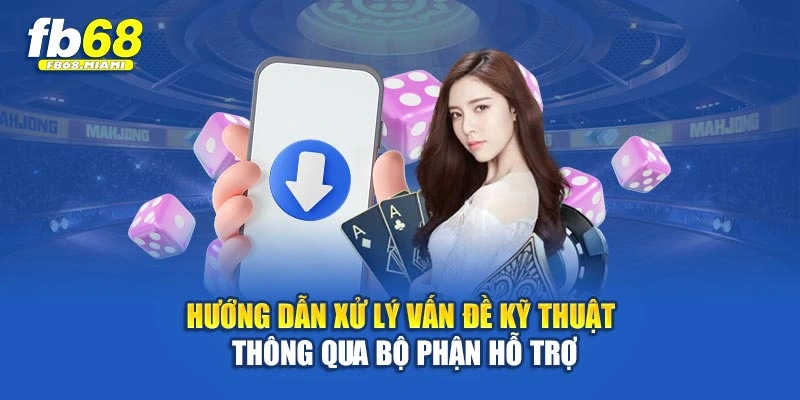 Hướng dẫn xử lý vấn đề kỹ thuật thông qua bộ phận hỗ trợ