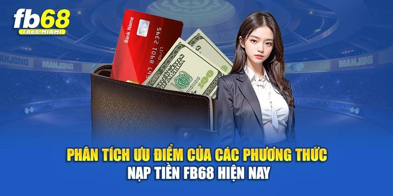 Phân tích ưu điểm của các phương thức nạp tiền Fb68 hiện nay