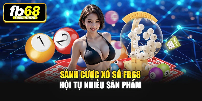 Sảnh cược Xổ số Fb68 hội tụ nhiều sản phẩm