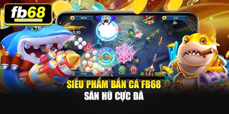 Siêu phẩm Bắn cá Fb68 săn hũ cực đã