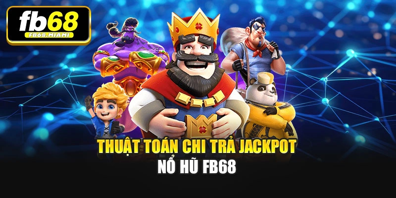Thuật toán chi trả Jackpot Nổ hũ Fb68